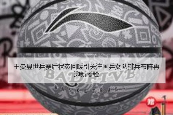 王曼昱世乒赛后状态回暖引关注国乒女队排兵布阵再迎新考验