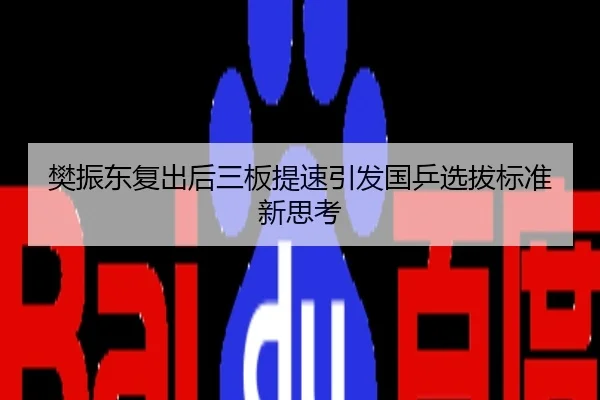 樊振东复出后三板提速引发国乒选拔标准新思考