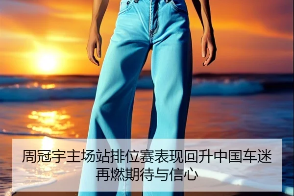 周冠宇主场站排位赛表现回升中国车迷再燃期待与信心